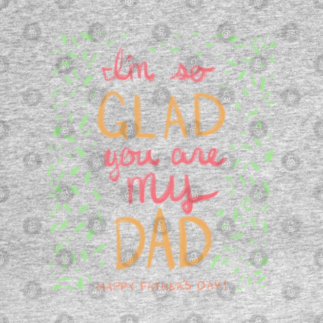 I'm So Glad You Are My Dad by SarahWrightArt